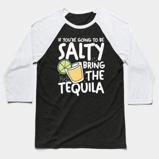 If You're Going To Be Salty Bring The Tequila Baseball T-Shirt